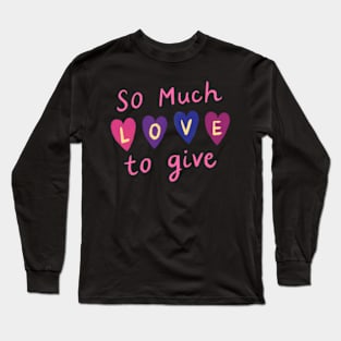 So Much Love to Give Long Sleeve T-Shirt